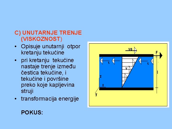 C) UNUTARNJE TRENJE (VISKOZNOST) • Opisuje unutarnji otpor kretanju tekućine • pri kretanju tekućine