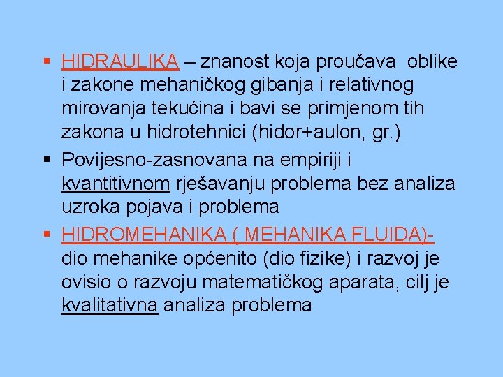 § HIDRAULIKA – znanost koja proučava oblike i zakone mehaničkog gibanja i relativnog mirovanja