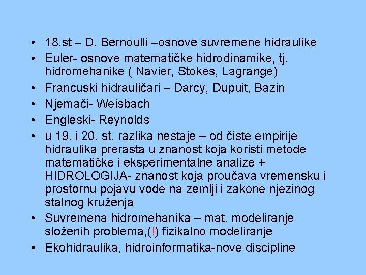 • 18. st – D. Bernoulli –osnove suvremene hidraulike • Euler- osnove matematičke • 18. st – D. Bernoulli –osnove suvremene hidraulike • Euler- osnove matematičke