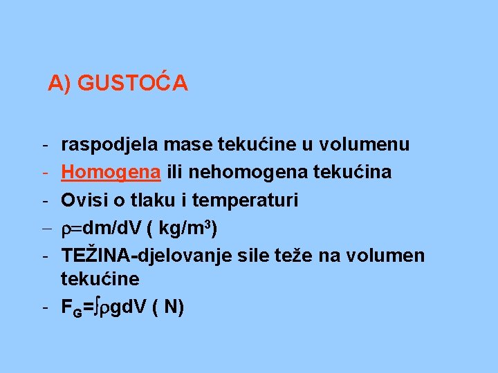  A) GUSTOĆA - raspodjela mase tekućine u volumenu Homogena ili nehomogena tekućina Ovisi