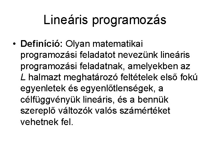 Lineáris programozás • Definíció: Olyan matematikai programozási feladatot nevezünk lineáris programozási feladatnak, amelyekben az