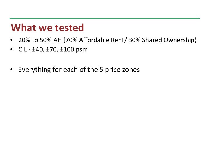 What we tested • 20% to 50% AH (70% Affordable Rent/ 30% Shared Ownership)