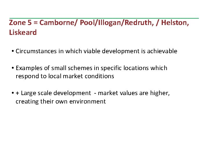 Zone 5 = Camborne/ Pool/Illogan/Redruth, / Helston, Liskeard • Circumstances in which viable development