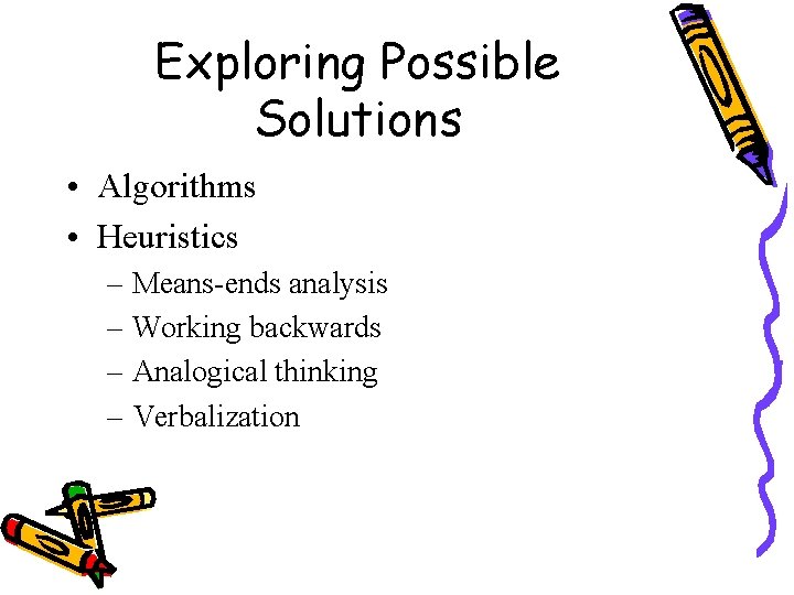 Exploring Possible Solutions • Algorithms • Heuristics – Means-ends analysis – Working backwards –