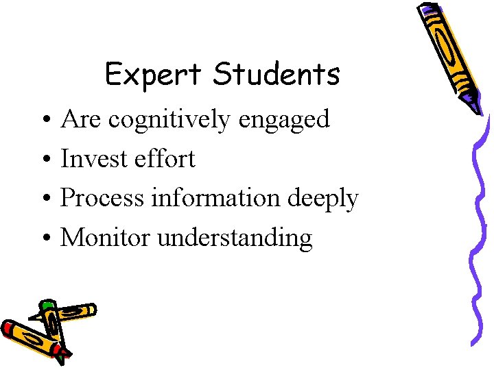 Expert Students • • Are cognitively engaged Invest effort Process information deeply Monitor understanding
