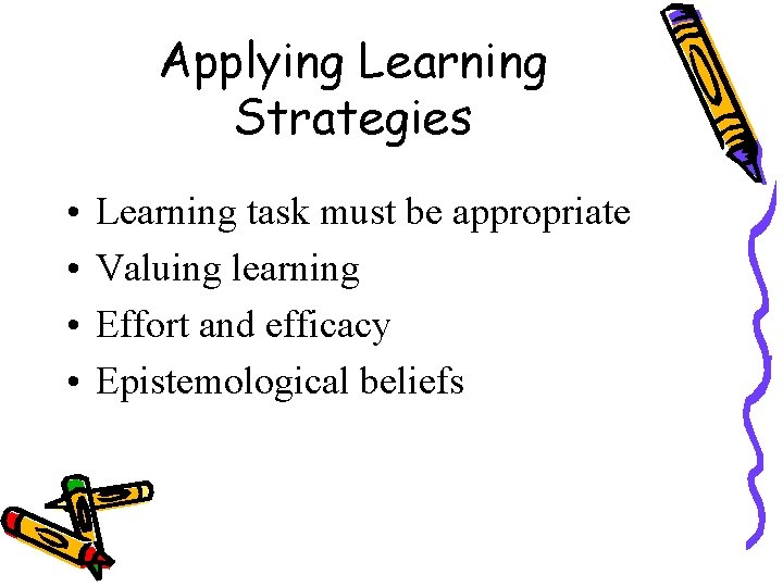 Applying Learning Strategies • • Learning task must be appropriate Valuing learning Effort and