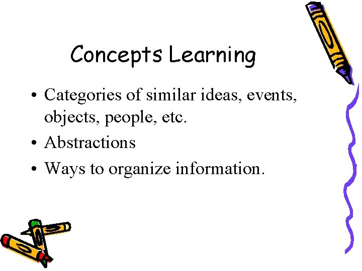 Concepts Learning • Categories of similar ideas, events, objects, people, etc. • Abstractions •