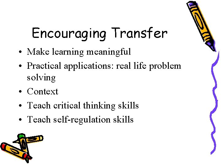 Encouraging Transfer • Make learning meaningful • Practical applications: real life problem solving •