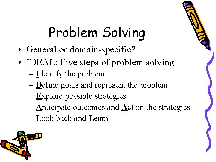 Problem Solving • General or domain-specific? • IDEAL: Five steps of problem solving –