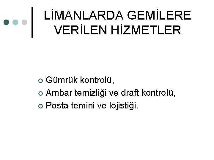 LİMANLARDA GEMİLERE VERİLEN HİZMETLER Gümrük kontrolü, ¢ Ambar temizliği ve draft kontrolü, ¢ Posta