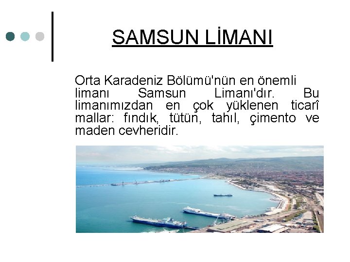 SAMSUN LİMANI Orta Karadeniz Bölümü'nün en önemli limanı Samsun Limanı'dır. Bu limanımızdan en çok