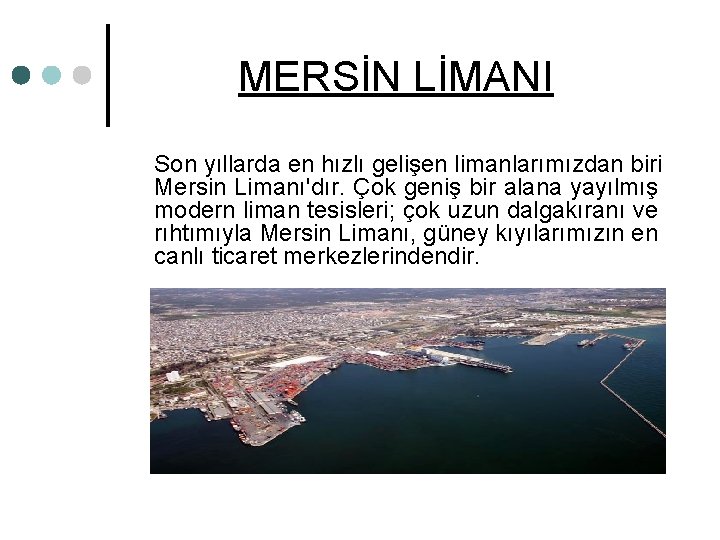 MERSİN LİMANI Son yıllarda en hızlı gelişen limanlarımızdan biri Mersin Limanı'dır. Çok geniş bir