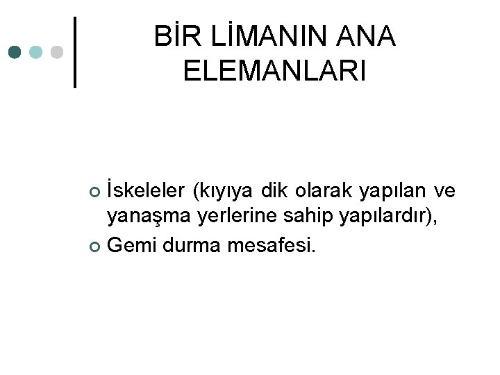 BİR LİMANIN ANA ELEMANLARI İskeleler (kıyıya dik olarak yapılan ve yanaşma yerlerine sahip yapılardır),