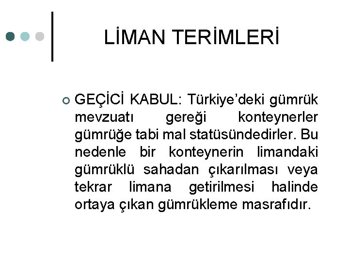 LİMAN TERİMLERİ ¢ GEÇİCİ KABUL: Türkiye’deki gümrük mevzuatı gereği konteynerler gümrüğe tabi mal statüsündedirler.