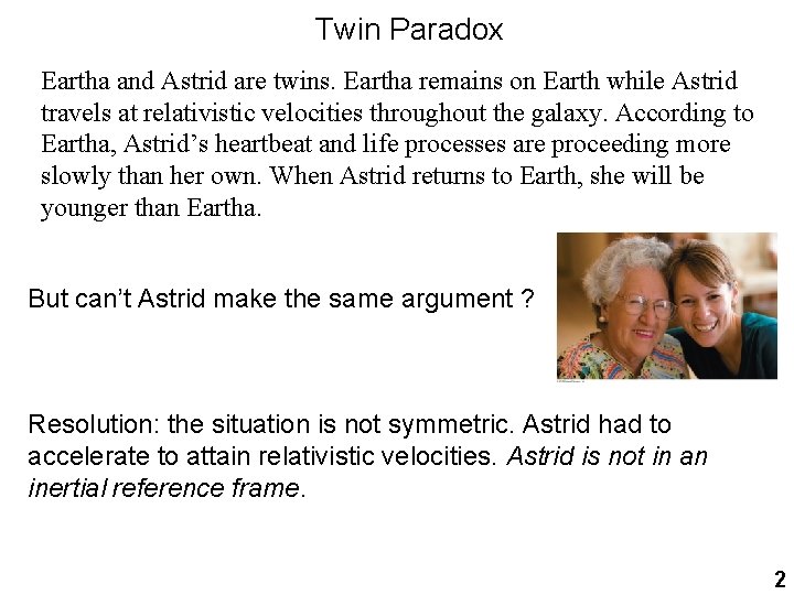 Twin Paradox Eartha and Astrid are twins. Eartha remains on Earth while Astrid travels