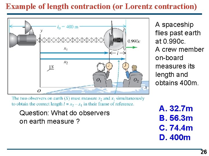 Example of length contraction (or Lorentz contraction) A spaceship flies past earth at 0.