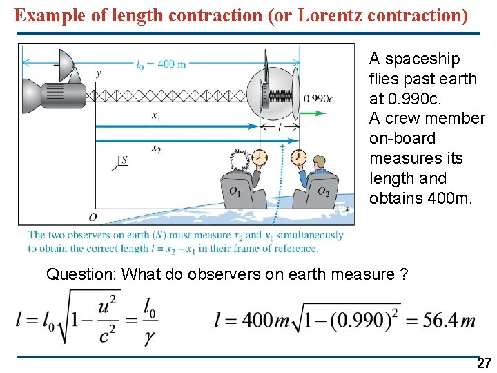 Example of length contraction (or Lorentz contraction) A spaceship flies past earth at 0.
