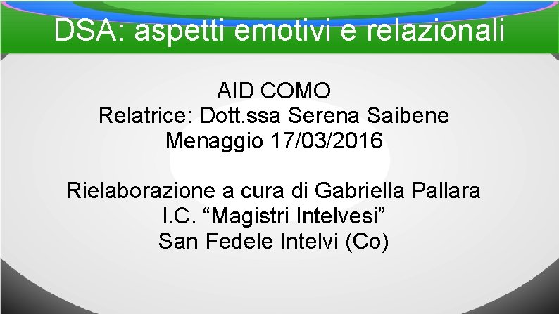 DSA: aspetti emotivi e relazionali AID COMO Relatrice: Dott. ssa Serena Saibene Menaggio 17/03/2016