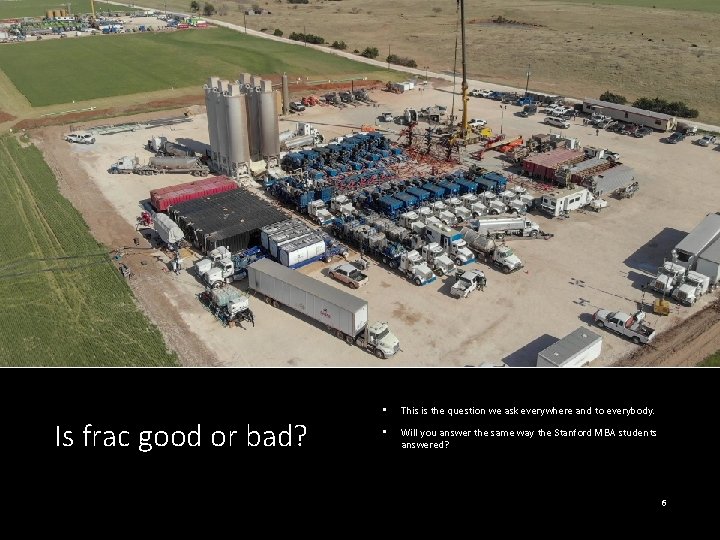 Is frac good or bad? • This is the question we ask everywhere and