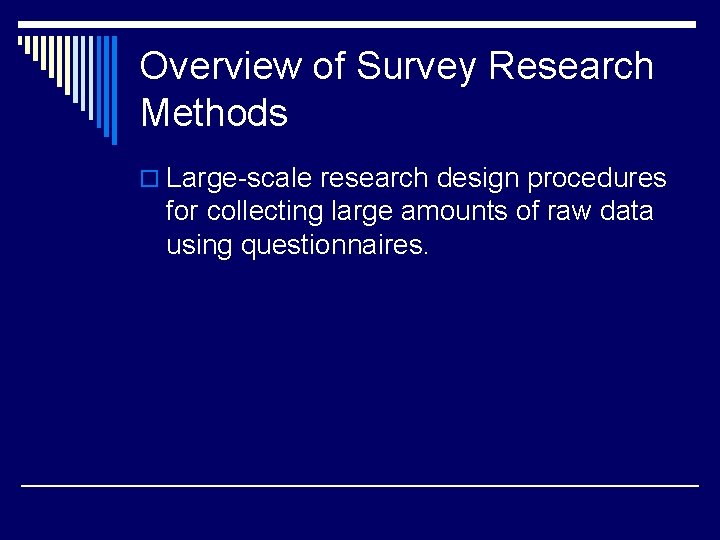 Overview of Survey Research Methods o Large-scale research design procedures for collecting large amounts