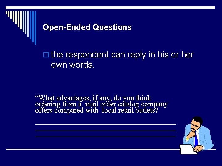 Open-Ended Questions o the respondent can reply in his or her own words. “What