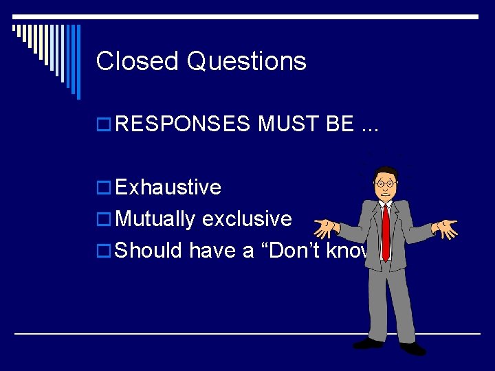 Closed Questions o RESPONSES MUST BE. . . o Exhaustive o Mutually exclusive o