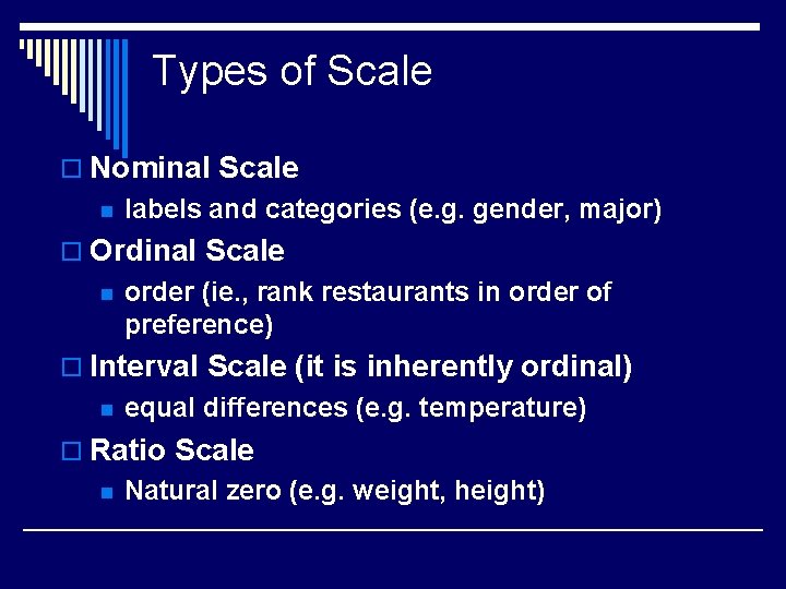 Types of Scale o Nominal Scale n labels and categories (e. g. gender, major)