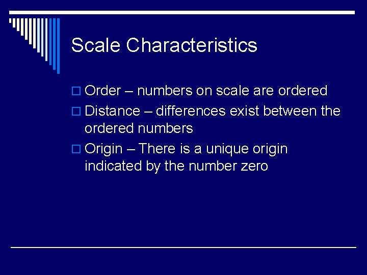 Scale Characteristics o Order – numbers on scale are ordered o Distance – differences