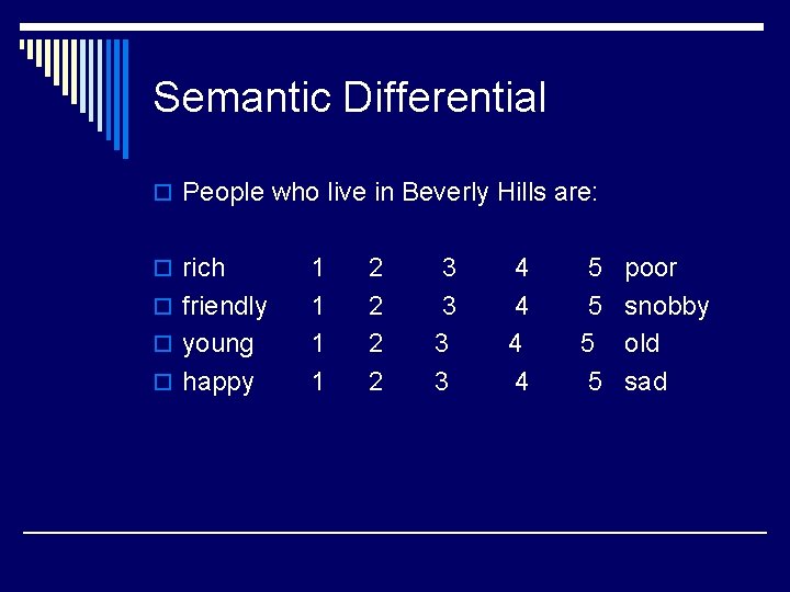 Semantic Differential o People who live in Beverly Hills are: o rich o friendly