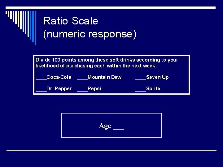 Ratio Scale (numeric response) Divide 100 points among these soft drinks according to your