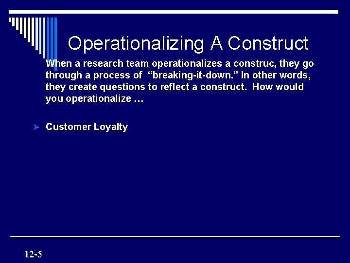 Operationalizing A Construct When a research team operationalizes a construc, they go through a