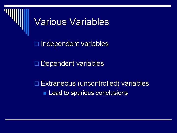 Various Variables o Independent variables o Dependent variables o Extraneous (uncontrolled) variables n Lead