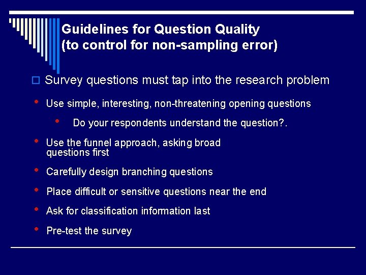 Guidelines for Question Quality (to control for non-sampling error) o Survey questions must tap