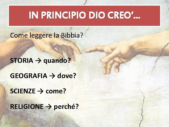 IN PRINCIPIO DIO CREO’… Come leggere la Bibbia? STORIA → quando? GEOGRAFIA → dove?