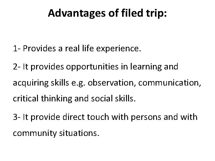 Advantages of filed trip: 1 - Provides a real life experience. 2 - It