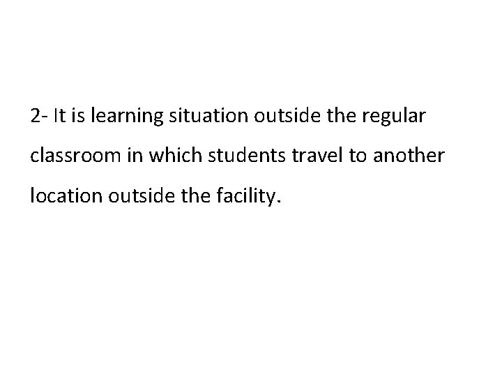 2 - It is learning situation outside the regular classroom in which students travel