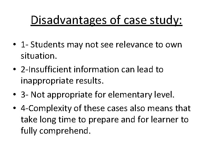 Disadvantages of case study: • 1 - Students may not see relevance to own