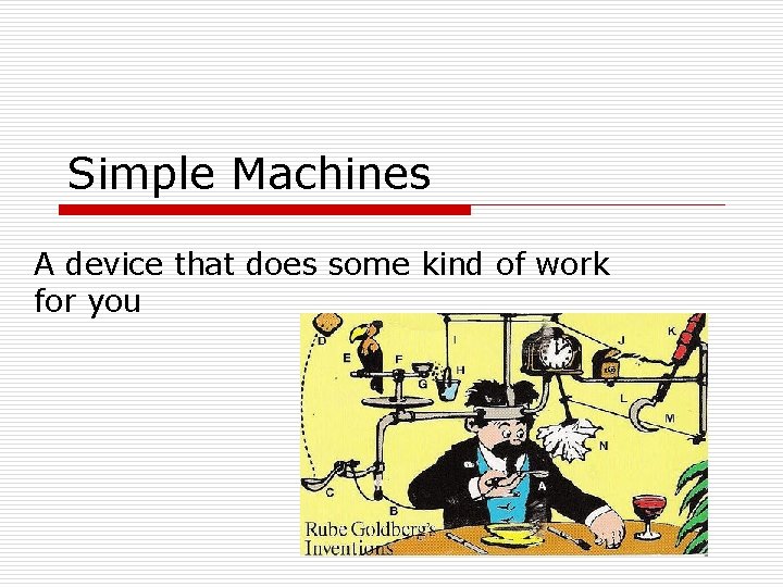 Simple Machines A device that does some kind of work for you 