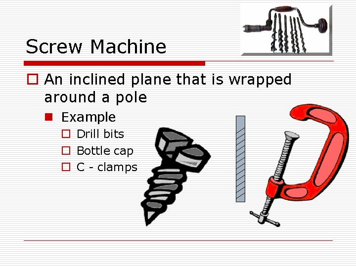 Screw Machine o An inclined plane that is wrapped around a pole n Example Screw Machine o An inclined plane that is wrapped around a pole n Example