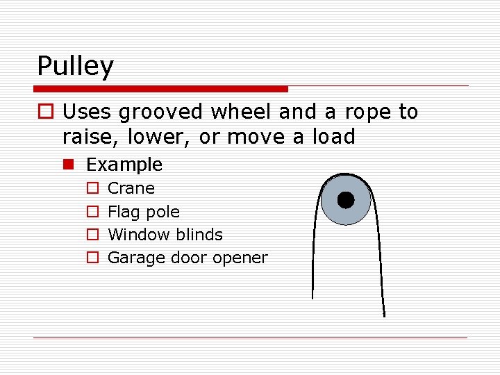 Pulley o Uses grooved wheel and a rope to raise, lower, or move a