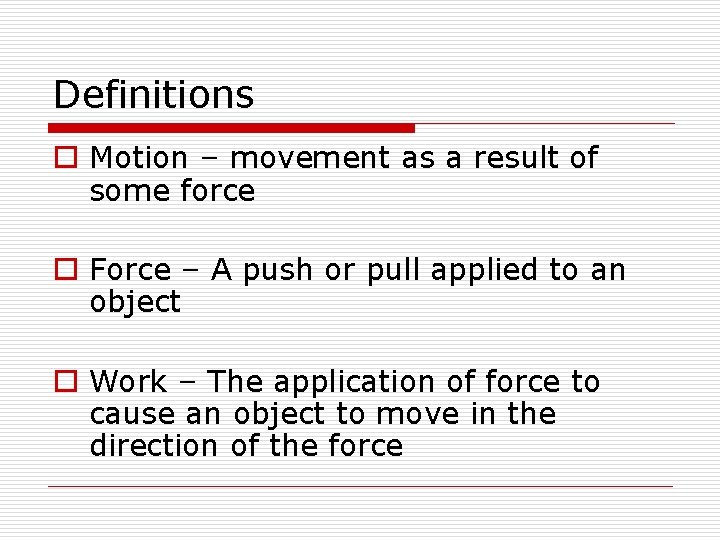 Definitions o Motion – movement as a result of some force o Force –