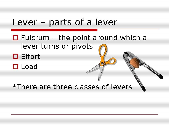 Lever – parts of a lever o Fulcrum – the point around which a