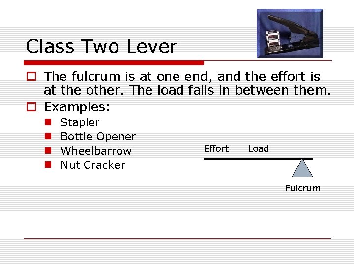 Class Two Lever o The fulcrum is at one end, and the effort is Class Two Lever o The fulcrum is at one end, and the effort is
