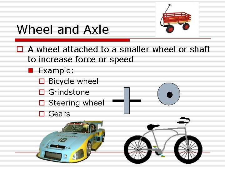 Wheel and Axle o A wheel attached to a smaller wheel or shaft to