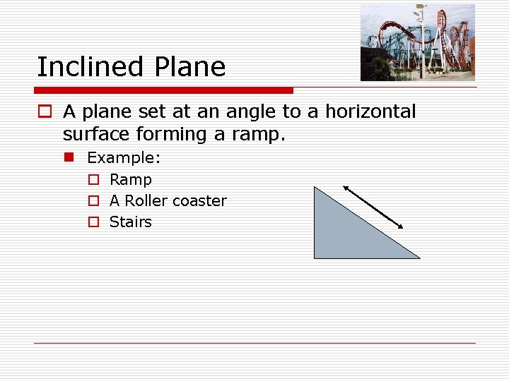 Inclined Plane o A plane set at an angle to a horizontal surface forming Inclined Plane o A plane set at an angle to a horizontal surface forming