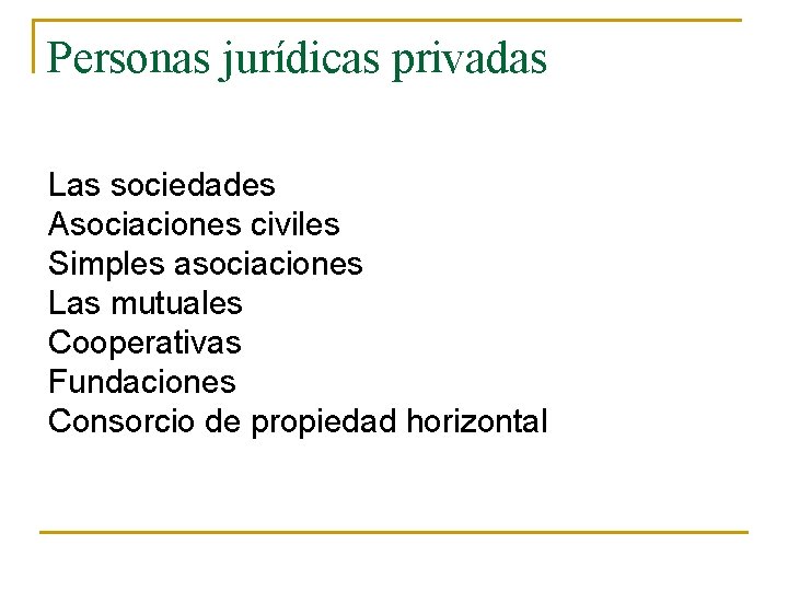 Personas jurídicas privadas Las sociedades Asociaciones civiles Simples asociaciones Las mutuales Cooperativas Fundaciones Consorcio