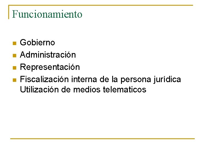 Funcionamiento n n Gobierno Administración Representación Fiscalización interna de la persona jurídica Utilización de