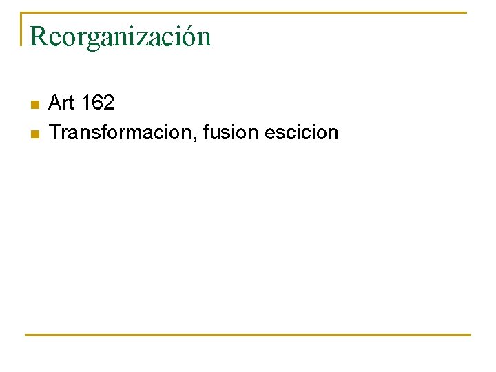 Reorganización n n Art 162 Transformacion, fusion escicion 