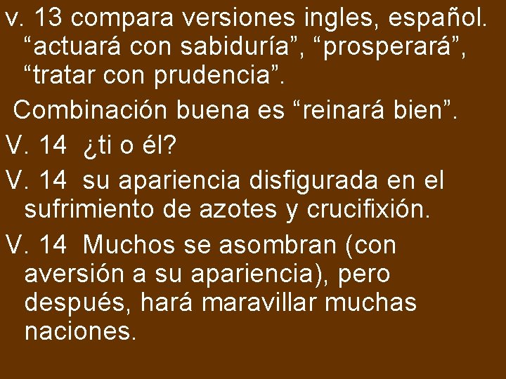 v. 13 compara versiones ingles, español. “actuará con sabiduría”, “prosperará”, “tratar con prudencia”. Combinación