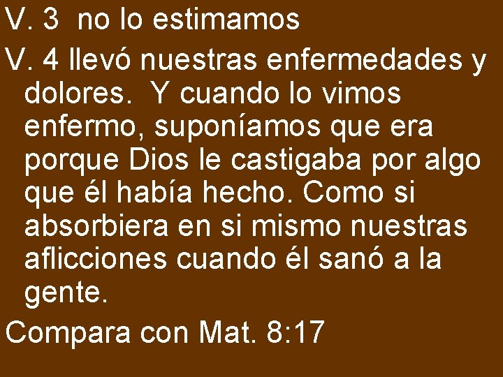 V. 3 no lo estimamos V. 4 llevó nuestras enfermedades y dolores. Y cuando